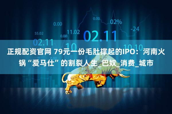 正规配资官网 79元一份毛肚撑起的IPO：河南火锅“爱马仕”的割裂人生_巴奴_消费_城市