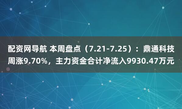 配资网导航 本周盘点（7.21-7.25）：鼎通科技周涨9.70%，主力资金合计净流入9930.47万元